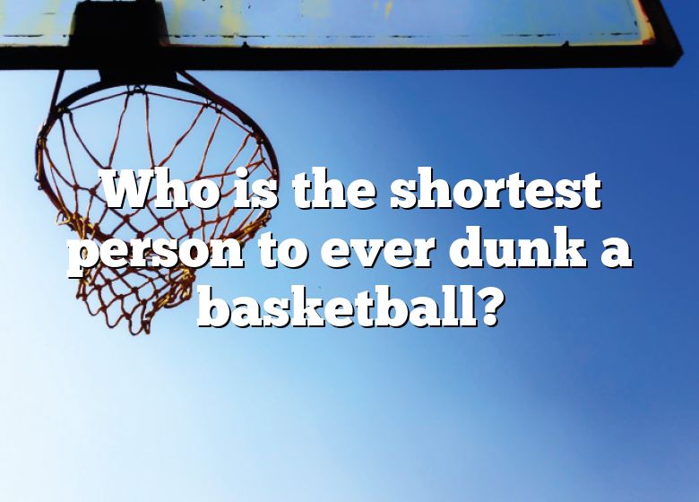 who-is-the-shortest-person-to-ever-dunk-a-basketball-dna-of-sports