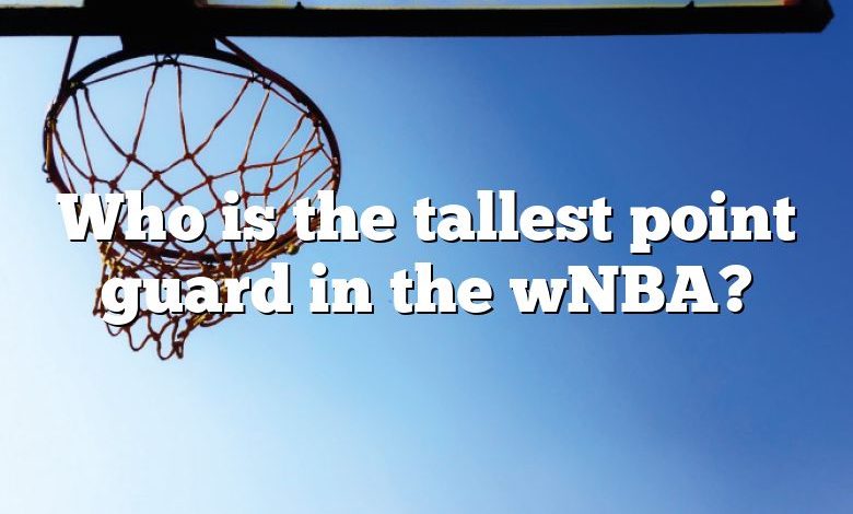 Who is the tallest point guard in the wNBA?