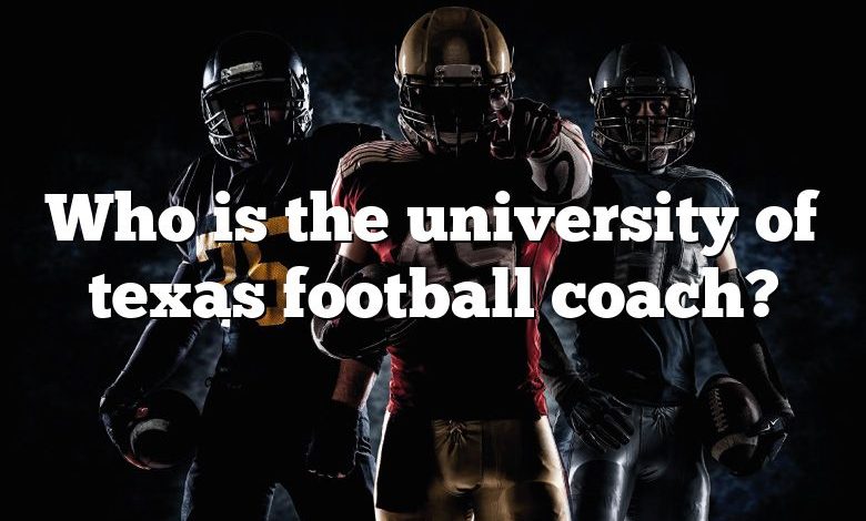 Who is the university of texas football coach?