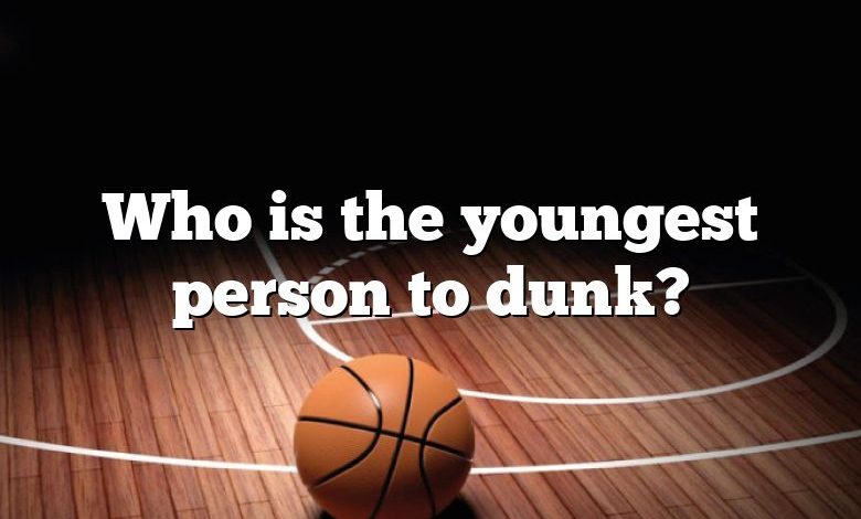 Who is the youngest person to dunk?