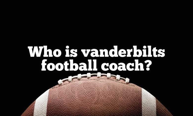 Who is vanderbilts football coach?