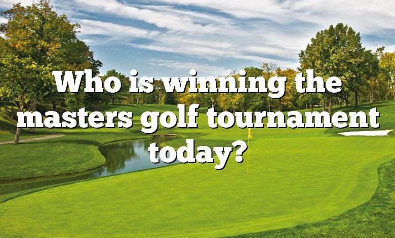 Who is winning the masters golf tournament today?