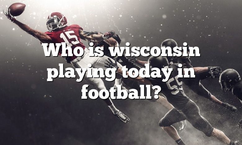 Who is wisconsin playing today in football?