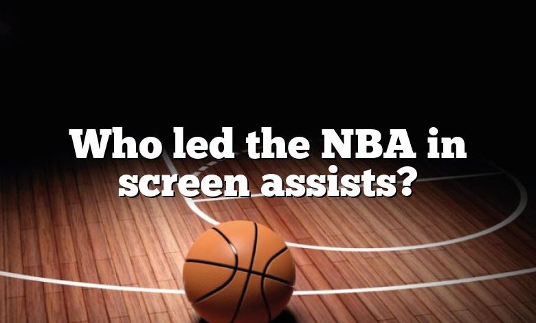 Who led the NBA in screen assists?