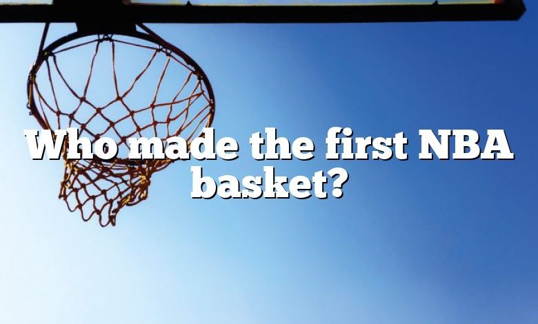 Who made the first NBA basket?