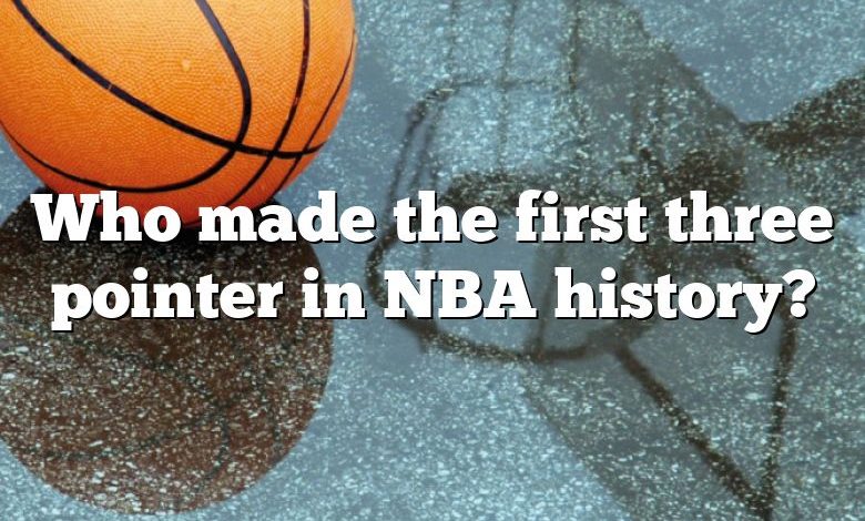 Who made the first three pointer in NBA history?