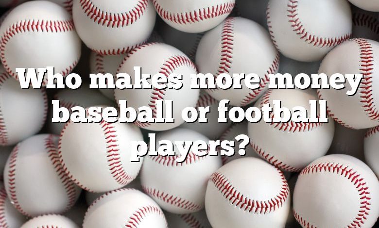 Who makes more money baseball or football players?