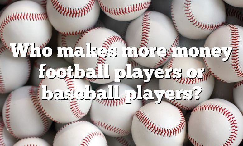 Who makes more money football players or baseball players?