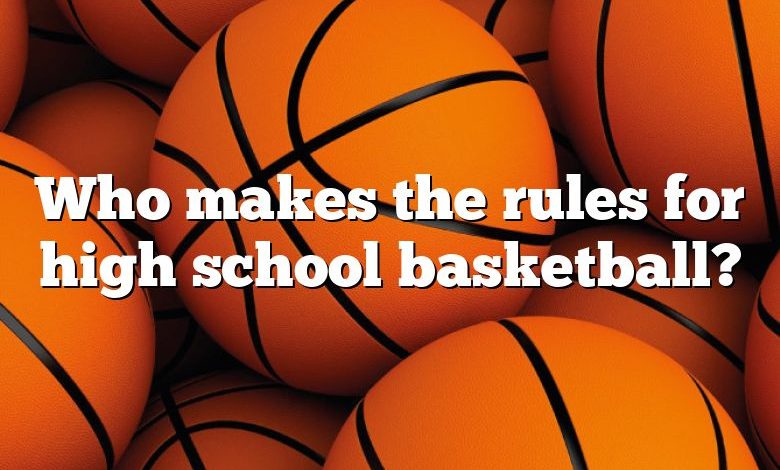 Who makes the rules for high school basketball?