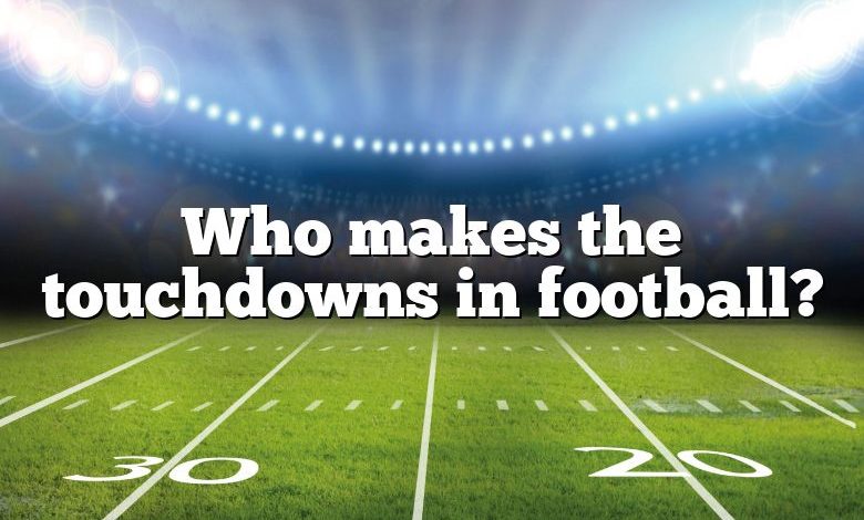 Who makes the touchdowns in football?