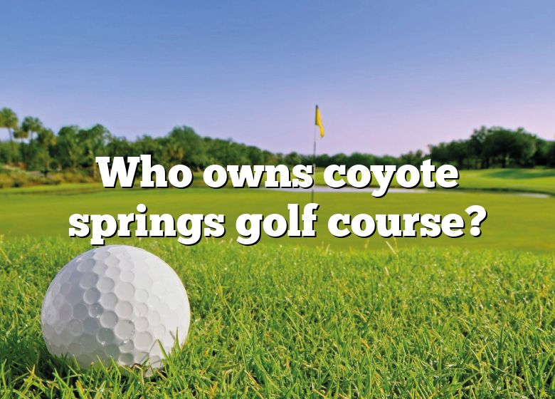 Who Owns Coyote Springs Golf Course? | DNA Of SPORTS