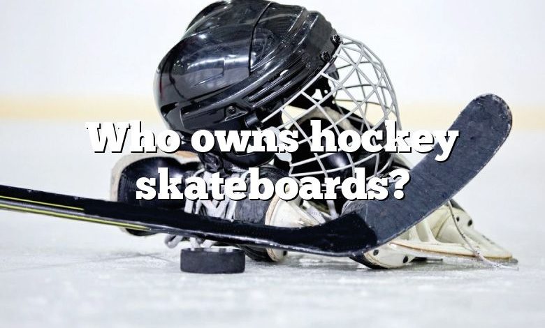 Who owns hockey skateboards?