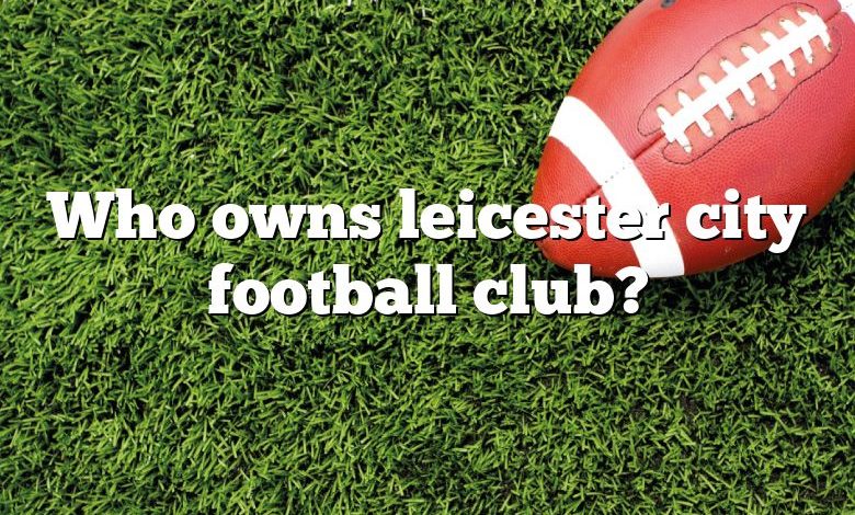 Who owns leicester city football club?