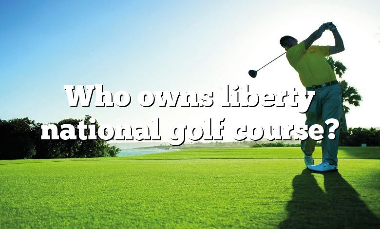 Who owns liberty national golf course?