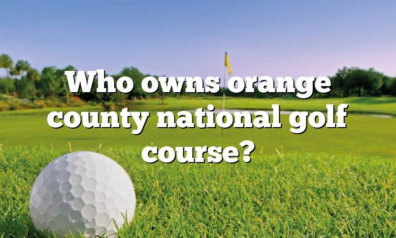 Who owns orange county national golf course?