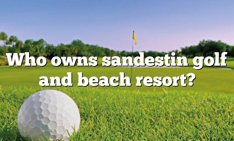 Who owns sandestin golf and beach resort?