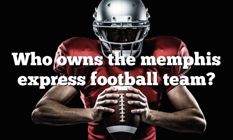 Who owns the memphis express football team?