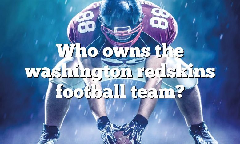 Who owns the washington redskins football team?