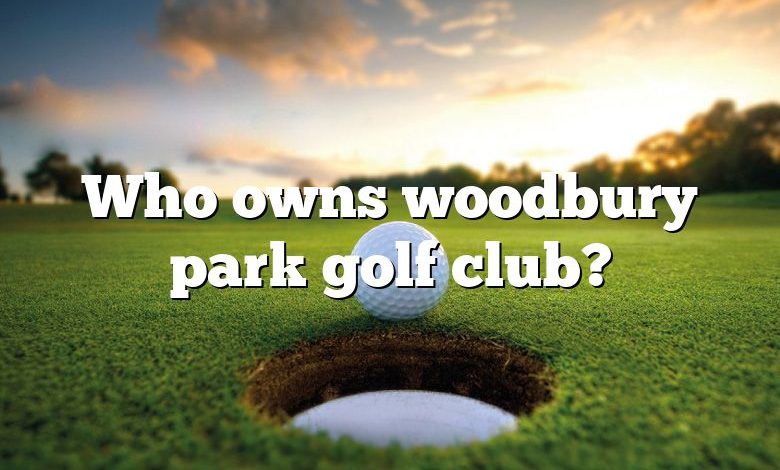 Who owns woodbury park golf club?