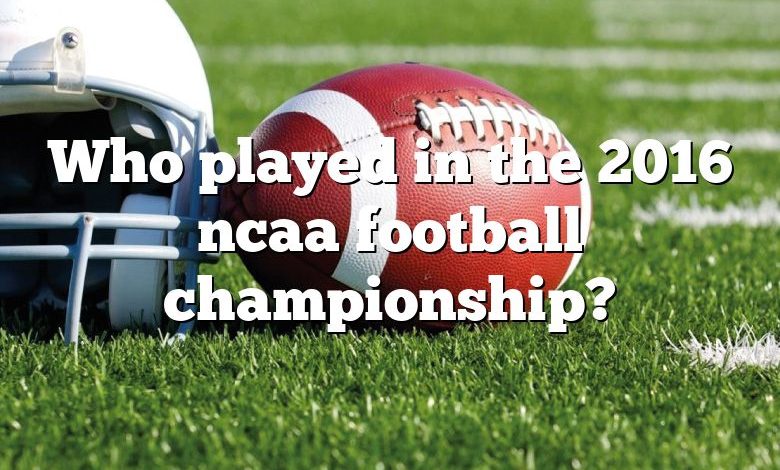 Who played in the 2016 ncaa football championship?