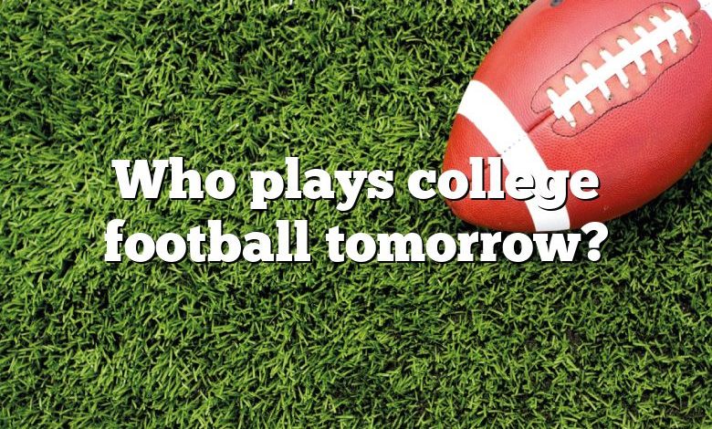 Who plays college football tomorrow?