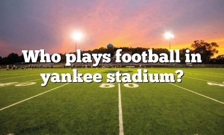 Who plays football in yankee stadium?