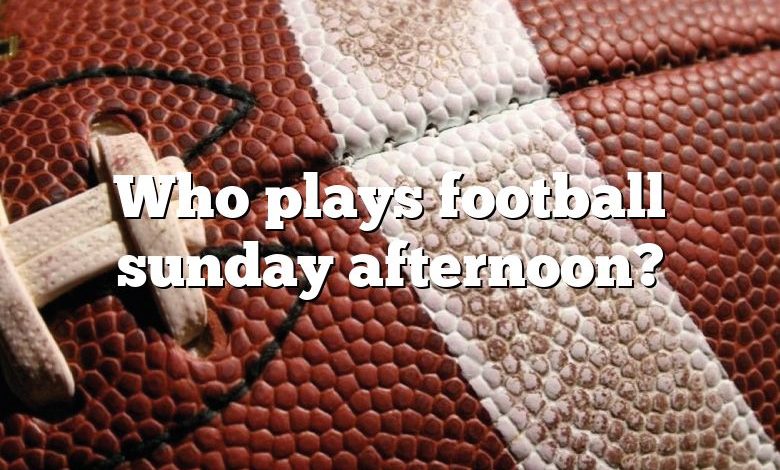 Who plays football sunday afternoon?