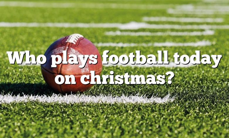 Who plays football today on christmas?