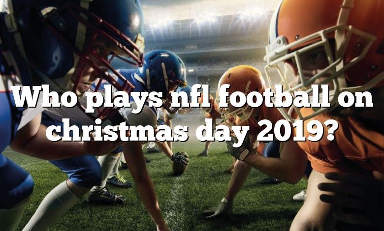 Who plays nfl football on christmas day 2019?