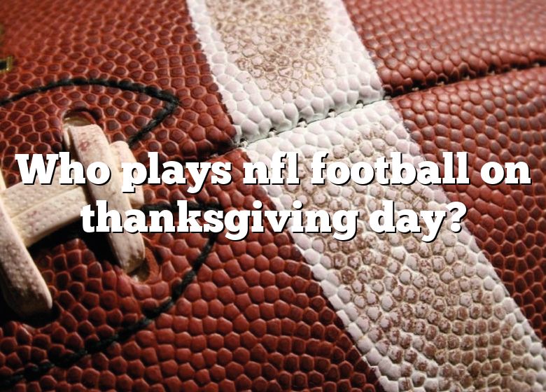 Who Plays Nfl Football On Thanksgiving Day? DNA Of SPORTS