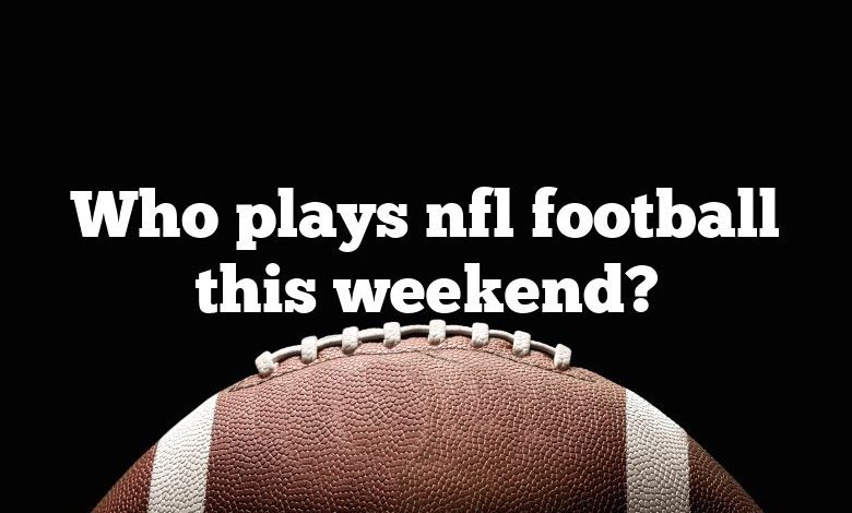 Who plays nfl football this weekend?