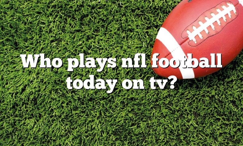 Who plays nfl football today on tv?