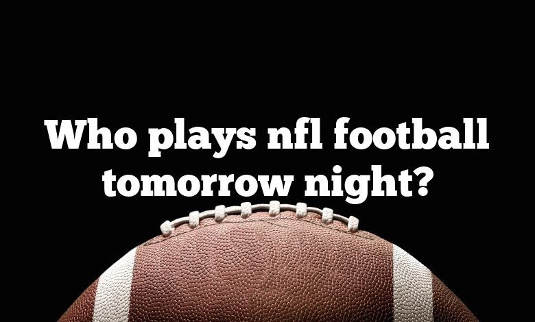 Who plays nfl football tomorrow night?