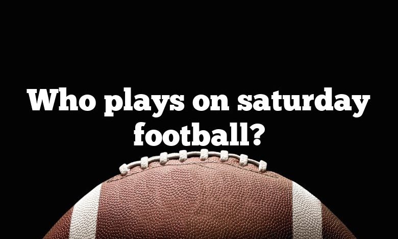 Who plays on saturday football?