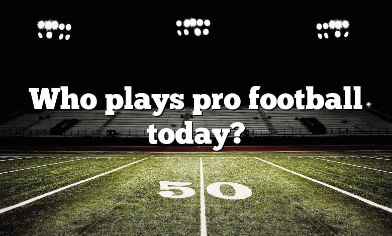 Who plays pro football today?