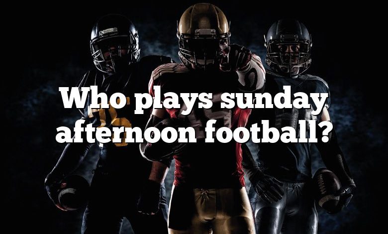 Who plays sunday afternoon football?