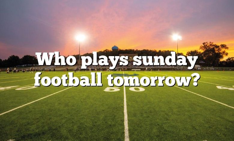 Who plays sunday football tomorrow?