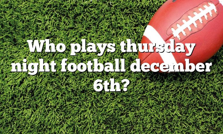 Who plays thursday night football december 6th?