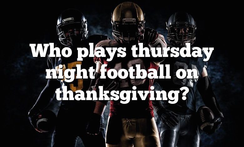 Who plays thursday night football on thanksgiving?