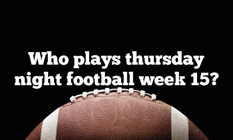 Who plays thursday night football week 15?