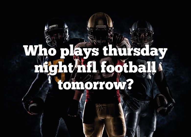 Who Plays Thursday Night Nfl Football Tomorrow? DNA Of SPORTS