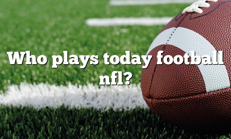 Who plays today football nfl?