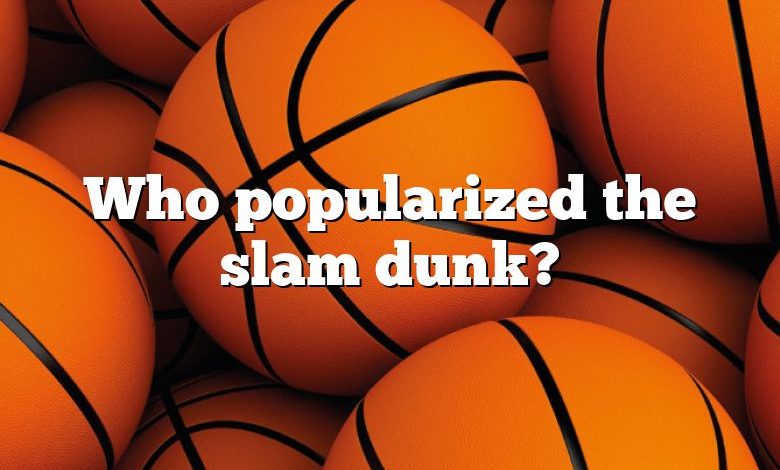 Who popularized the slam dunk?