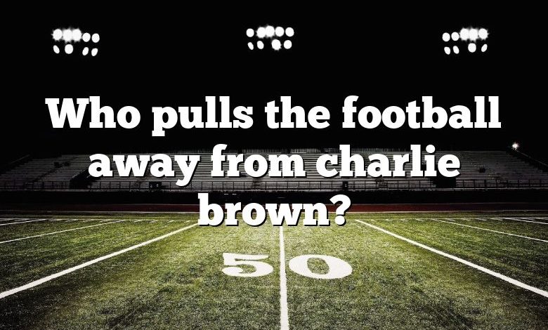 Who pulls the football away from charlie brown?