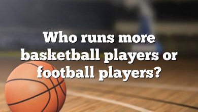 Who runs more basketball players or football players?