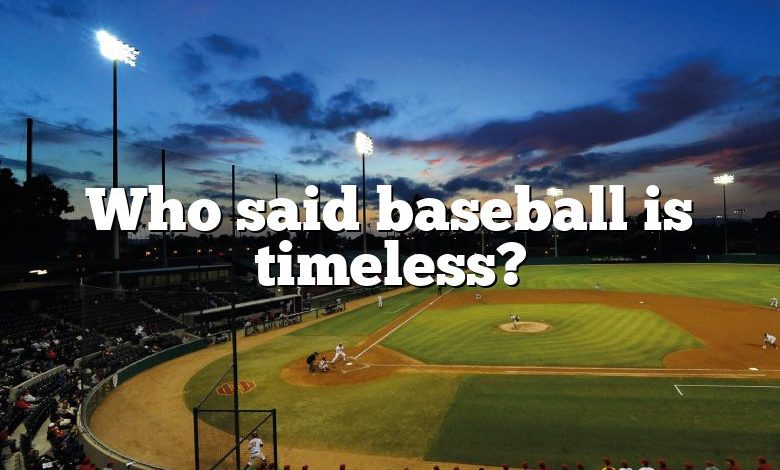 Who said baseball is timeless?