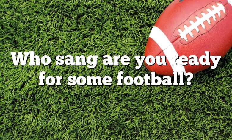 Who sang are you ready for some football?