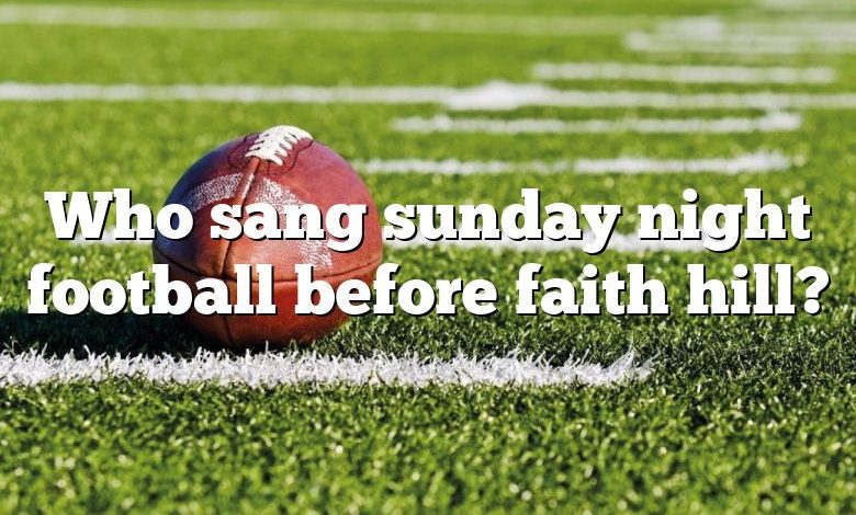 Who sang sunday night football before faith hill?