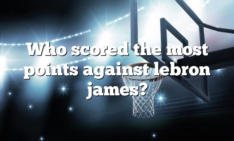 Who scored the most points against lebron james?