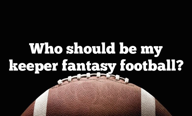 Who should be my keeper fantasy football?